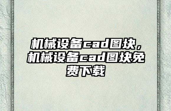 機(jī)械設(shè)備cad圖塊，機(jī)械設(shè)備cad圖塊免費(fèi)下載