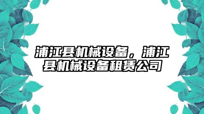 浦江縣機(jī)械設(shè)備，浦江縣機(jī)械設(shè)備租賃公司