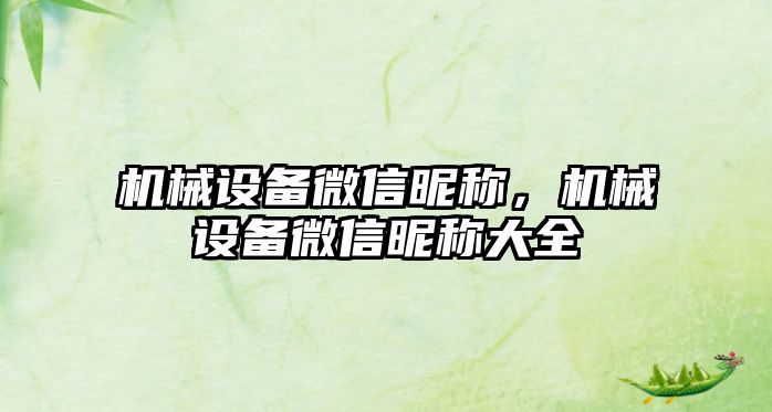 機械設備微信昵稱，機械設備微信昵稱大全