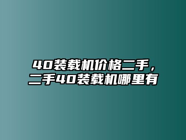 40裝載機價格二手，二手40裝載機哪里有