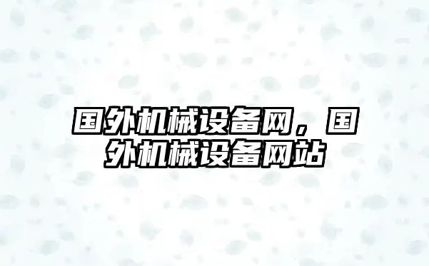 國外機械設備網(wǎng)，國外機械設備網(wǎng)站