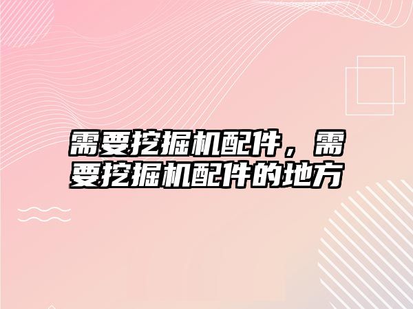 需要挖掘機配件，需要挖掘機配件的地方