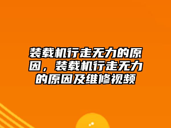 裝載機行走無力的原因，裝載機行走無力的原因及維修視頻