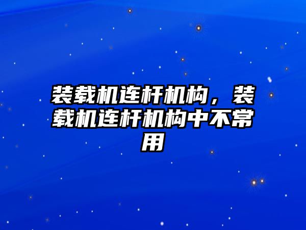 裝載機連桿機構(gòu)，裝載機連桿機構(gòu)中不常用