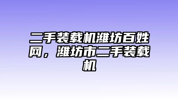 二手裝載機濰坊百姓網(wǎng)，濰坊市二手裝載機