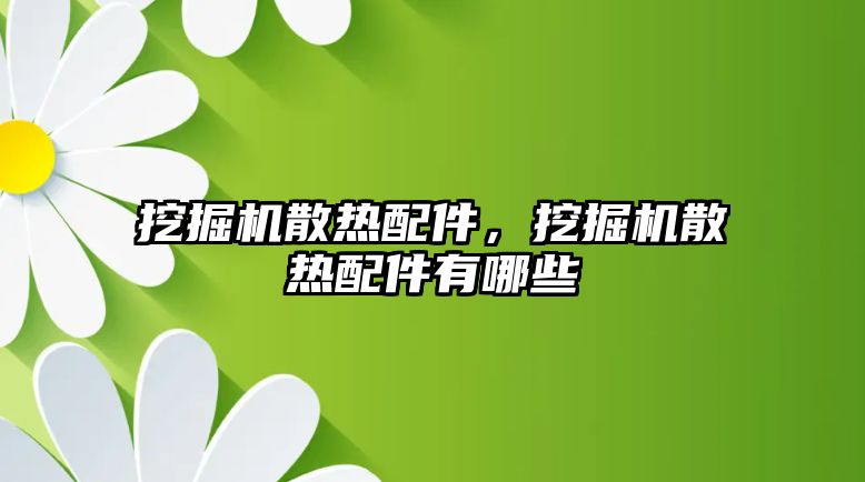 挖掘機散熱配件，挖掘機散熱配件有哪些