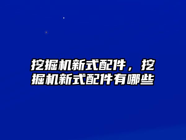 挖掘機新式配件，挖掘機新式配件有哪些