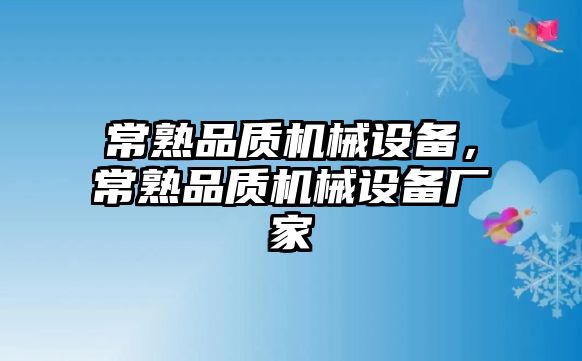 常熟品質(zhì)機械設(shè)備，常熟品質(zhì)機械設(shè)備廠家