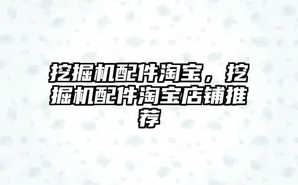 挖掘機配件淘寶，挖掘機配件淘寶店鋪推薦