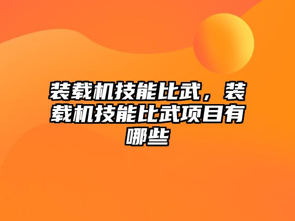 裝載機技能比武，裝載機技能比武項目有哪些