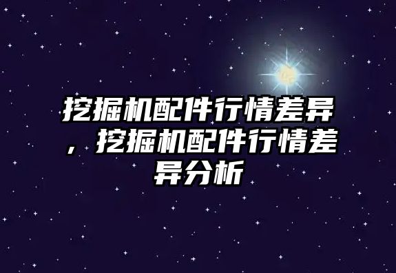 挖掘機配件行情差異，挖掘機配件行情差異分析