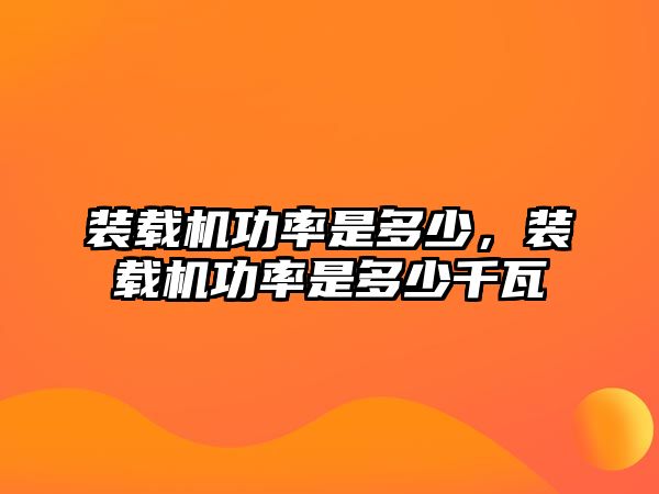 裝載機功率是多少，裝載機功率是多少千瓦