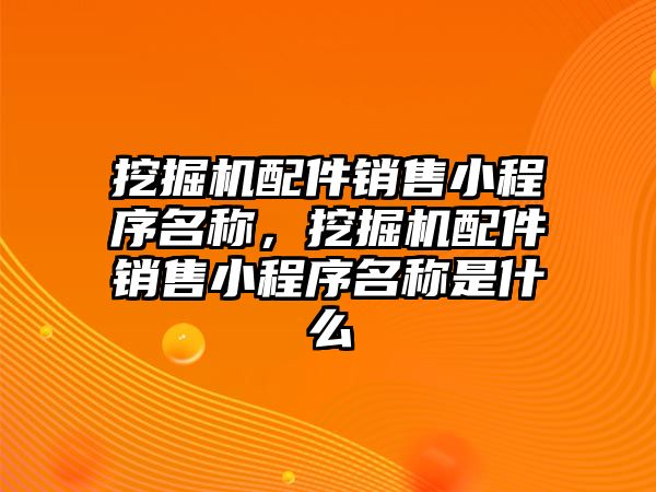 挖掘機(jī)配件銷售小程序名稱，挖掘機(jī)配件銷售小程序名稱是什么