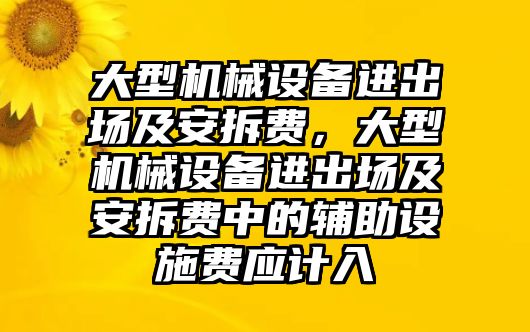 大型機(jī)械設(shè)備進(jìn)出場(chǎng)及安拆費(fèi)，大型機(jī)械設(shè)備進(jìn)出場(chǎng)及安拆費(fèi)中的輔助設(shè)施費(fèi)應(yīng)計(jì)入