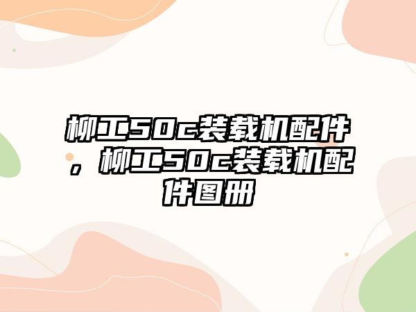 柳工50c裝載機配件，柳工50c裝載機配件圖冊