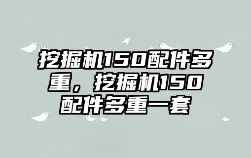 挖掘機(jī)150配件多重，挖掘機(jī)150配件多重一套