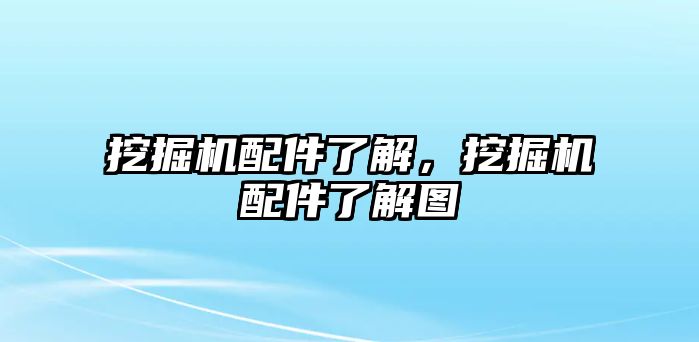 挖掘機配件了解，挖掘機配件了解圖