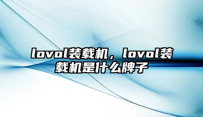 lovol裝載機(jī)，lovol裝載機(jī)是什么牌子