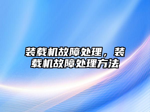 裝載機故障處理，裝載機故障處理方法