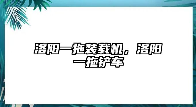 洛陽一拖裝載機(jī)，洛陽一拖鏟車