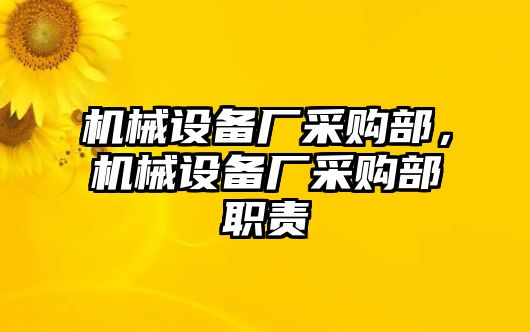 機(jī)械設(shè)備廠采購(gòu)部，機(jī)械設(shè)備廠采購(gòu)部職責(zé)