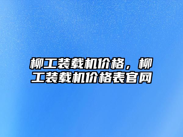 柳工裝載機價格，柳工裝載機價格表官網