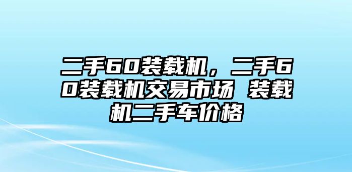 二手60裝載機(jī)，二手60裝載機(jī)交易市場 裝載機(jī)二手車價格