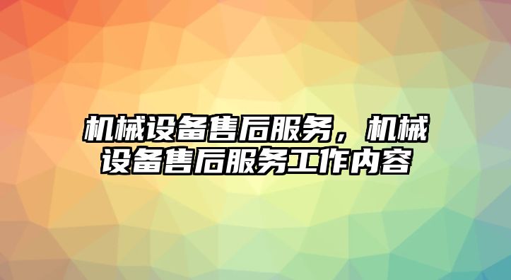 機(jī)械設(shè)備售后服務(wù)，機(jī)械設(shè)備售后服務(wù)工作內(nèi)容