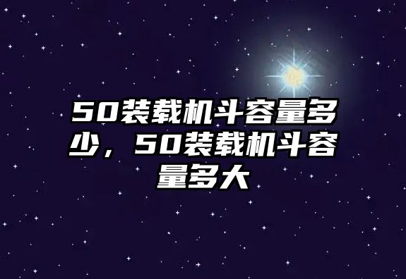 50裝載機(jī)斗容量多少，50裝載機(jī)斗容量多大