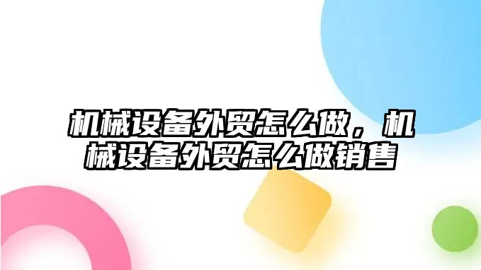 機械設備外貿怎么做，機械設備外貿怎么做銷售