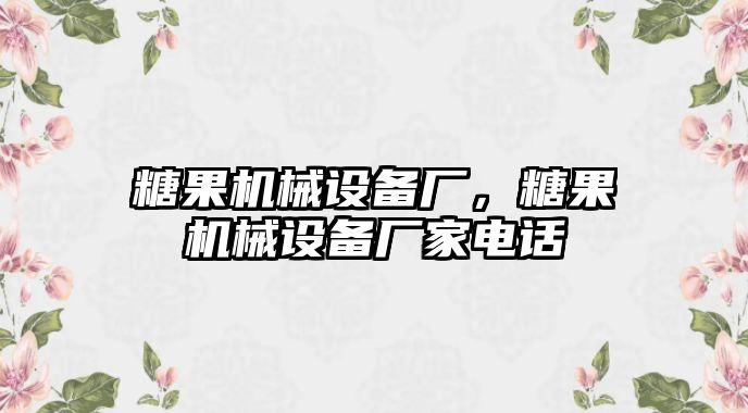 糖果機(jī)械設(shè)備廠，糖果機(jī)械設(shè)備廠家電話