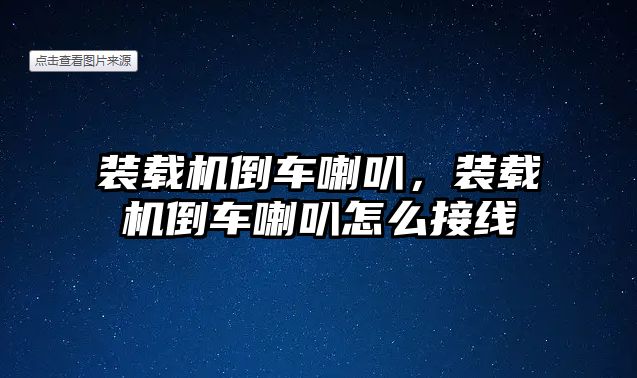 裝載機倒車喇叭，裝載機倒車喇叭怎么接線