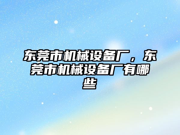 東莞市機械設備廠，東莞市機械設備廠有哪些