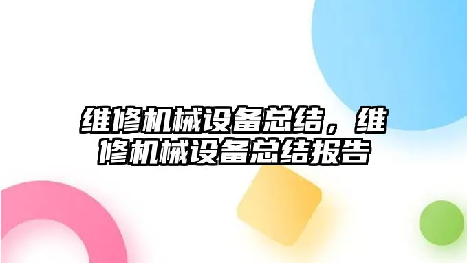 維修機械設(shè)備總結(jié)，維修機械設(shè)備總結(jié)報告