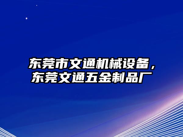 東莞市文通機械設(shè)備，東莞文通五金制品廠