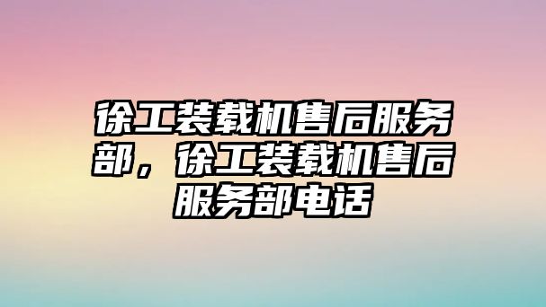 徐工裝載機售后服務部，徐工裝載機售后服務部電話