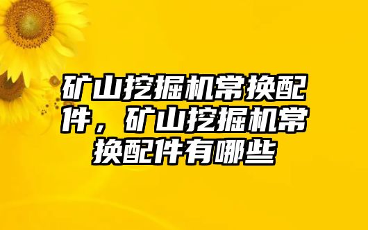 礦山挖掘機(jī)常換配件，礦山挖掘機(jī)常換配件有哪些