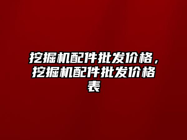 挖掘機配件批發(fā)價格，挖掘機配件批發(fā)價格表