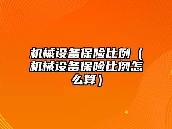 機械設備保險比例（機械設備保險比例怎么算）