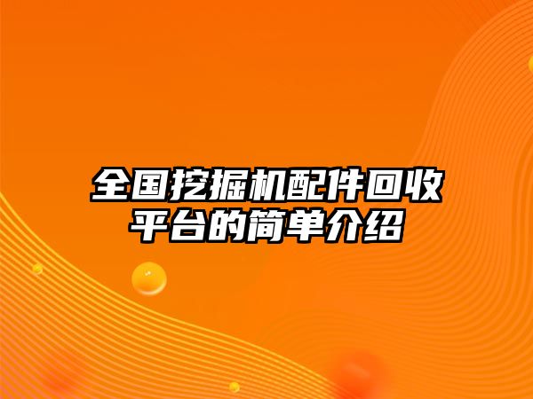 全國(guó)挖掘機(jī)配件回收平臺(tái)的簡(jiǎn)單介紹