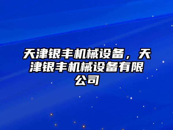 天津銀豐機械設(shè)備，天津銀豐機械設(shè)備有限公司