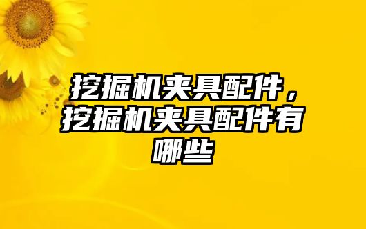 挖掘機夾具配件，挖掘機夾具配件有哪些