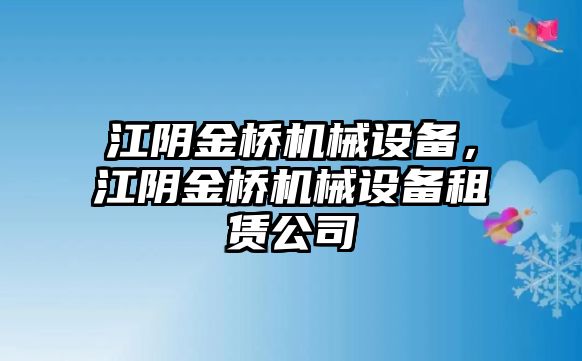 江陰金橋機(jī)械設(shè)備，江陰金橋機(jī)械設(shè)備租賃公司