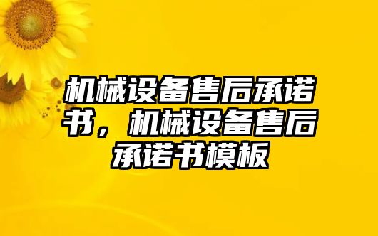 機械設(shè)備售后承諾書，機械設(shè)備售后承諾書模板