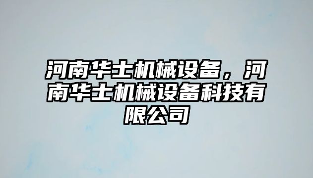 河南華士機(jī)械設(shè)備，河南華士機(jī)械設(shè)備科技有限公司