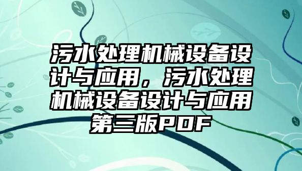 污水處理機(jī)械設(shè)備設(shè)計(jì)與應(yīng)用，污水處理機(jī)械設(shè)備設(shè)計(jì)與應(yīng)用第三版PDF