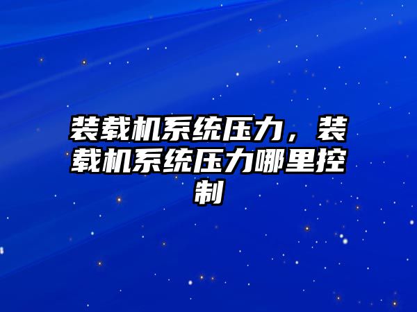 裝載機系統(tǒng)壓力，裝載機系統(tǒng)壓力哪里控制