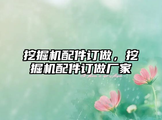 挖掘機配件訂做，挖掘機配件訂做廠家