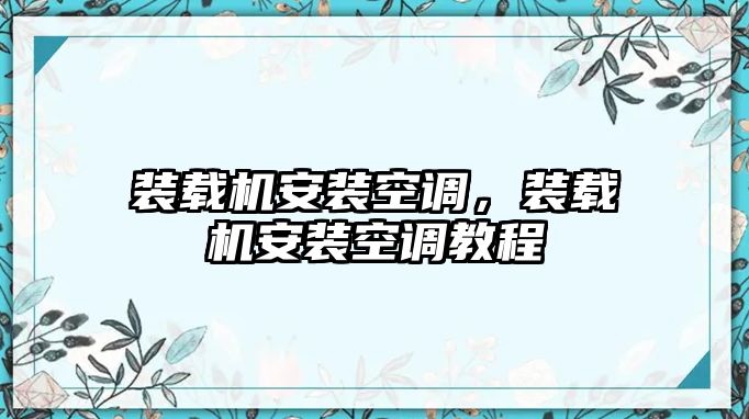 裝載機(jī)安裝空調(diào)，裝載機(jī)安裝空調(diào)教程