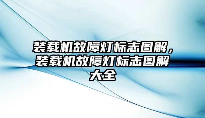 裝載機(jī)故障燈標(biāo)志圖解，裝載機(jī)故障燈標(biāo)志圖解大全